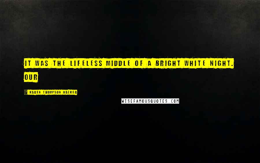 Karen Thompson Walker Quotes: It was the lifeless middle of a bright white night. Our