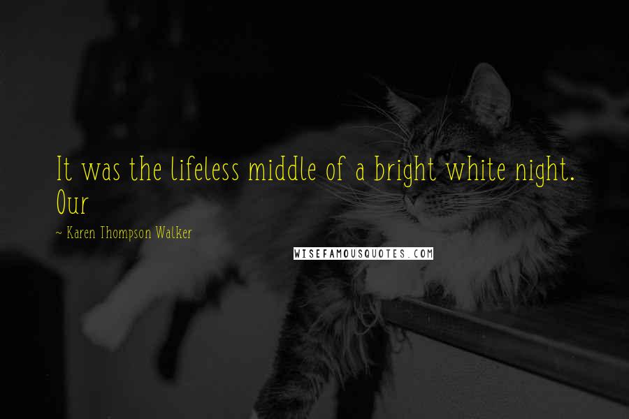 Karen Thompson Walker Quotes: It was the lifeless middle of a bright white night. Our