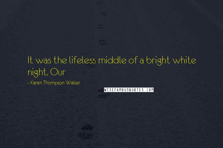 Karen Thompson Walker Quotes: It was the lifeless middle of a bright white night. Our
