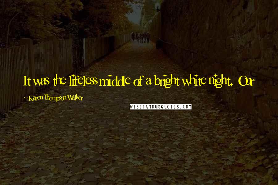 Karen Thompson Walker Quotes: It was the lifeless middle of a bright white night. Our