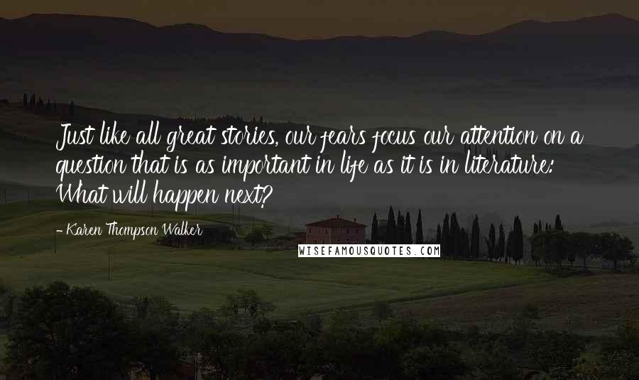 Karen Thompson Walker Quotes: Just like all great stories, our fears focus our attention on a question that is as important in life as it is in literature: What will happen next?