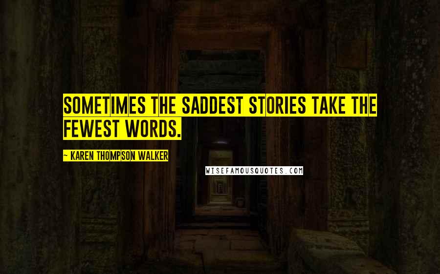 Karen Thompson Walker Quotes: Sometimes the saddest stories take the fewest words.
