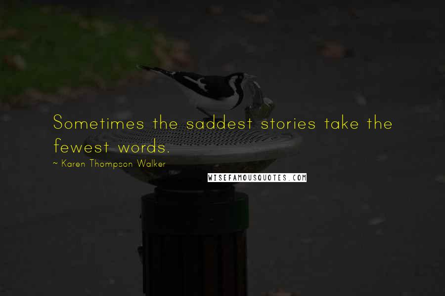 Karen Thompson Walker Quotes: Sometimes the saddest stories take the fewest words.