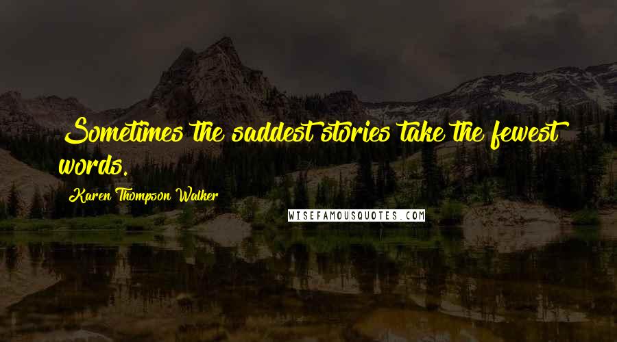 Karen Thompson Walker Quotes: Sometimes the saddest stories take the fewest words.