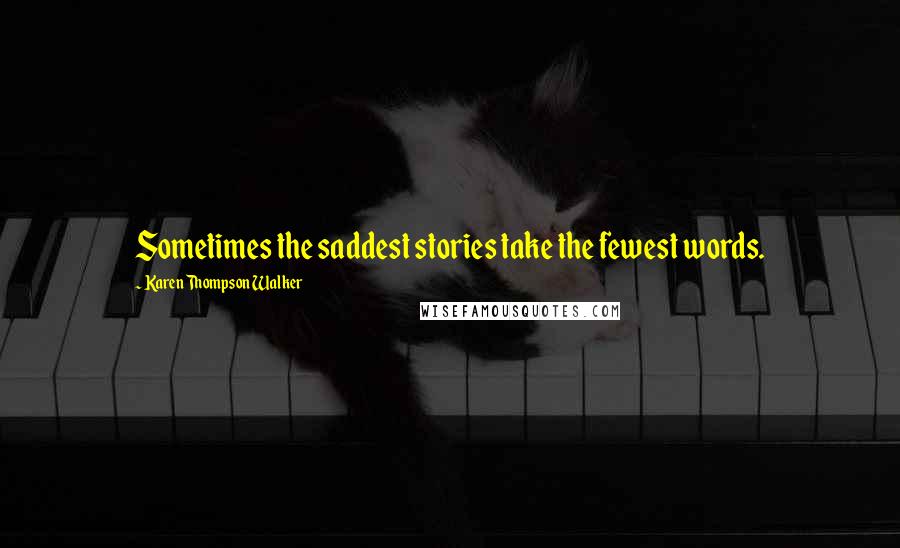 Karen Thompson Walker Quotes: Sometimes the saddest stories take the fewest words.