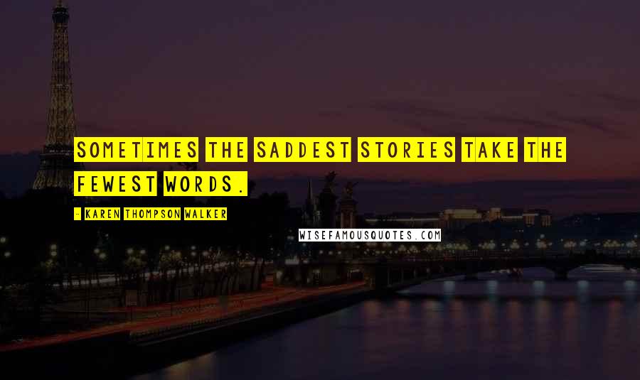 Karen Thompson Walker Quotes: Sometimes the saddest stories take the fewest words.