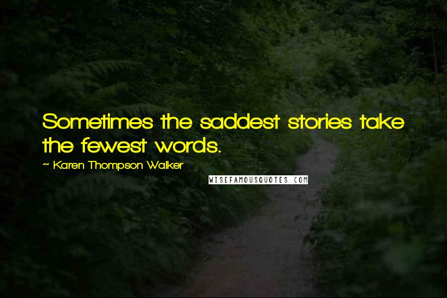 Karen Thompson Walker Quotes: Sometimes the saddest stories take the fewest words.