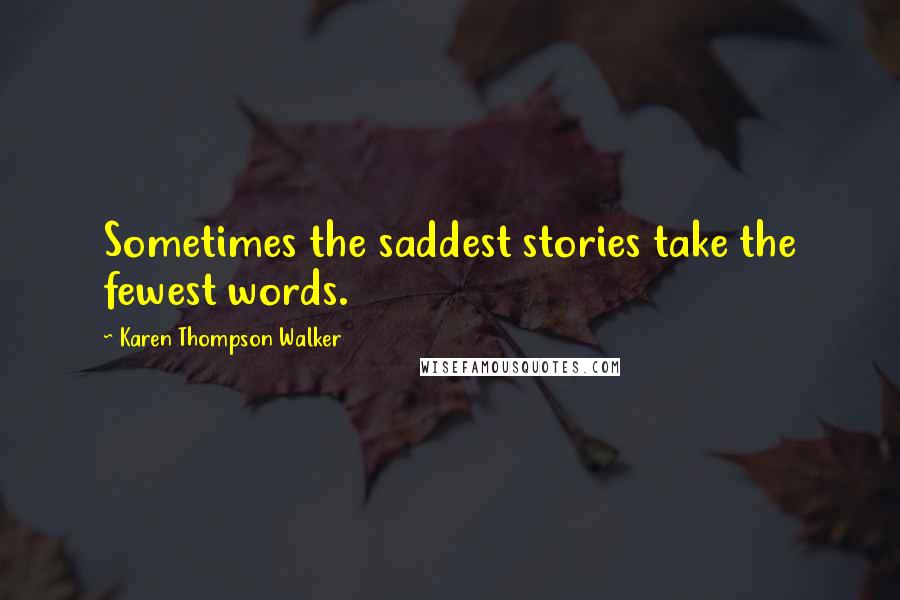 Karen Thompson Walker Quotes: Sometimes the saddest stories take the fewest words.