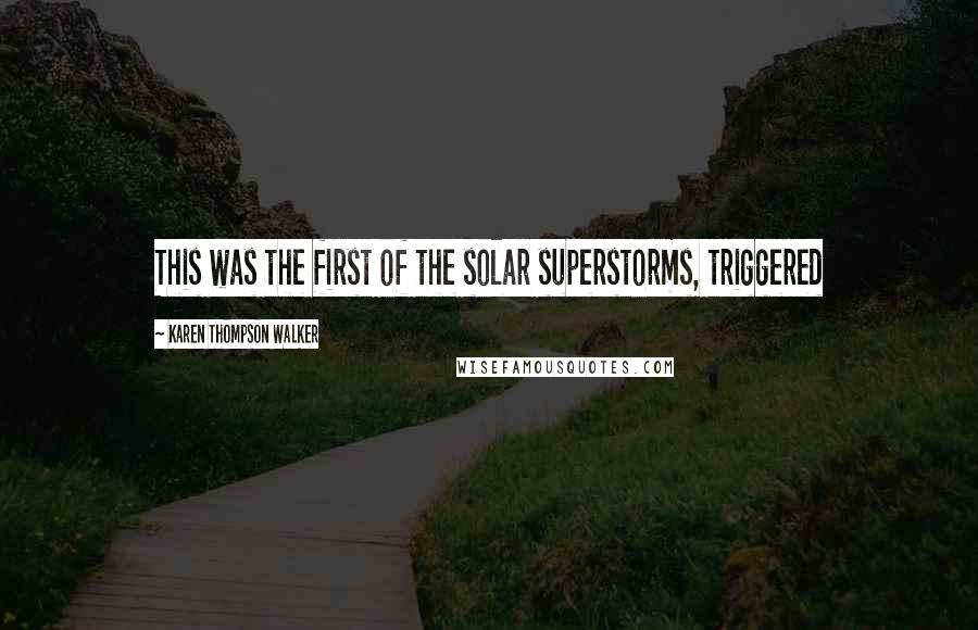 Karen Thompson Walker Quotes: This was the first of the solar superstorms, triggered