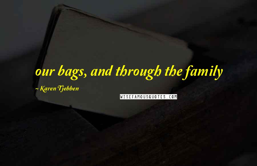 Karen Tjebben Quotes: our bags, and through the family