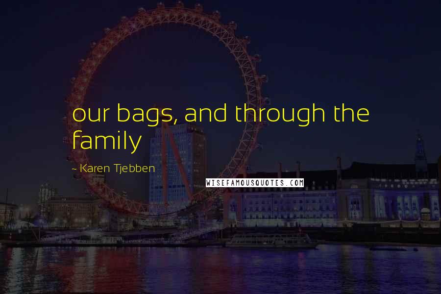 Karen Tjebben Quotes: our bags, and through the family