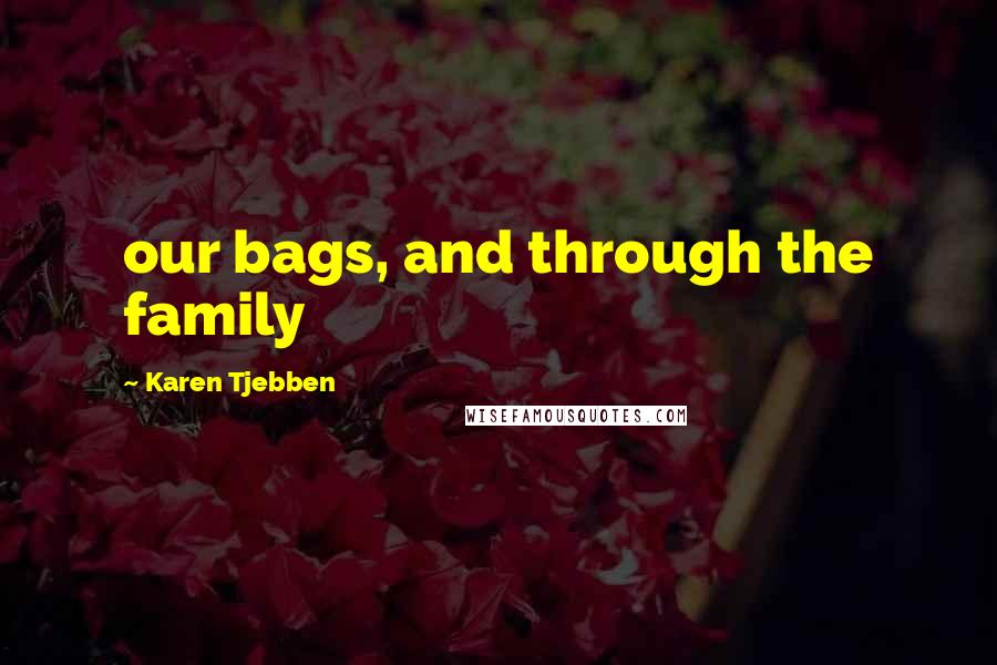 Karen Tjebben Quotes: our bags, and through the family