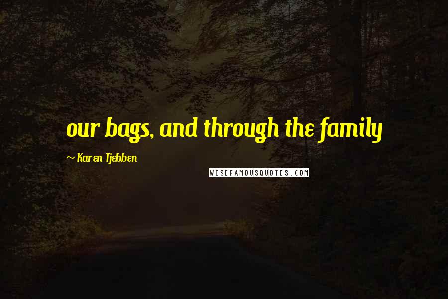 Karen Tjebben Quotes: our bags, and through the family