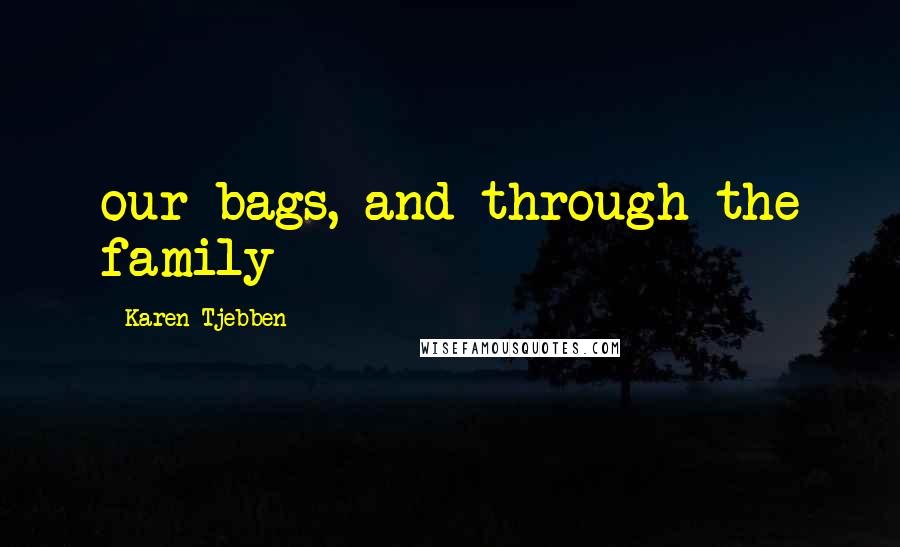 Karen Tjebben Quotes: our bags, and through the family