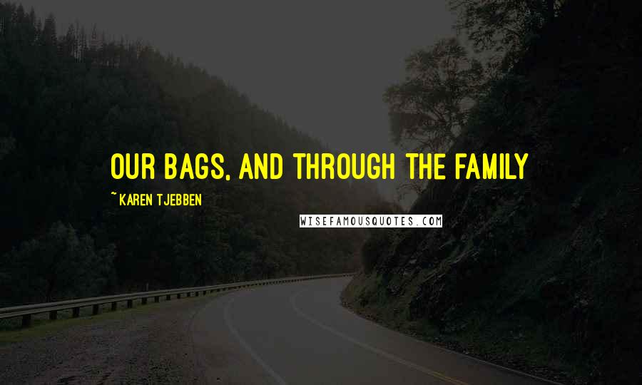 Karen Tjebben Quotes: our bags, and through the family