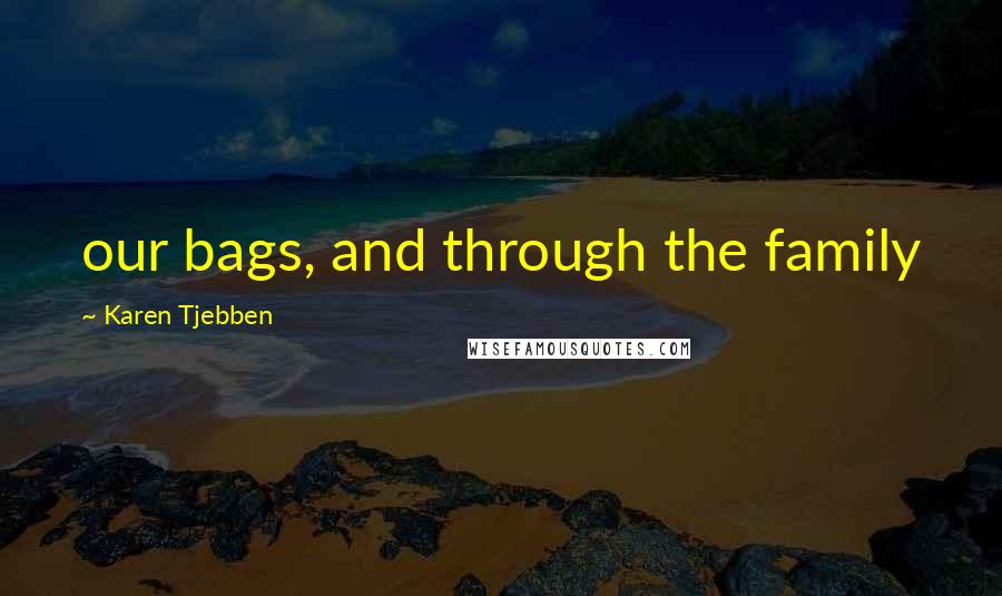 Karen Tjebben Quotes: our bags, and through the family