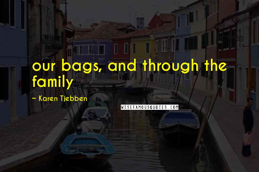 Karen Tjebben Quotes: our bags, and through the family