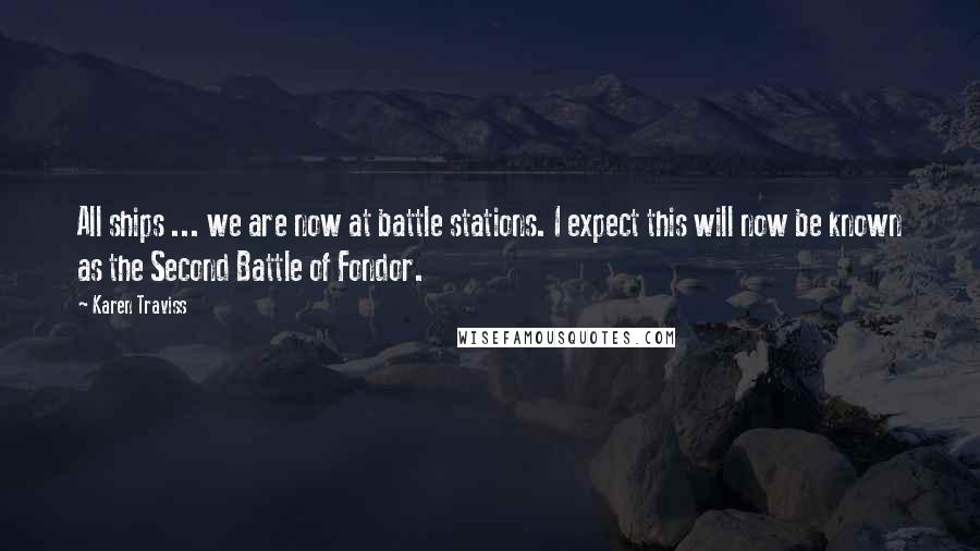 Karen Traviss Quotes: All ships ... we are now at battle stations. I expect this will now be known as the Second Battle of Fondor.