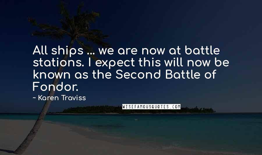 Karen Traviss Quotes: All ships ... we are now at battle stations. I expect this will now be known as the Second Battle of Fondor.