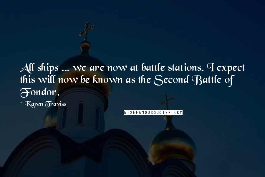 Karen Traviss Quotes: All ships ... we are now at battle stations. I expect this will now be known as the Second Battle of Fondor.