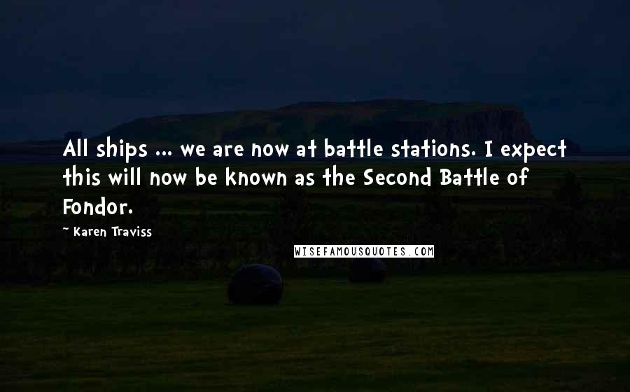Karen Traviss Quotes: All ships ... we are now at battle stations. I expect this will now be known as the Second Battle of Fondor.