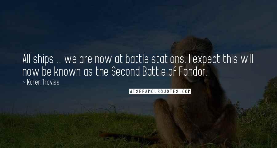 Karen Traviss Quotes: All ships ... we are now at battle stations. I expect this will now be known as the Second Battle of Fondor.