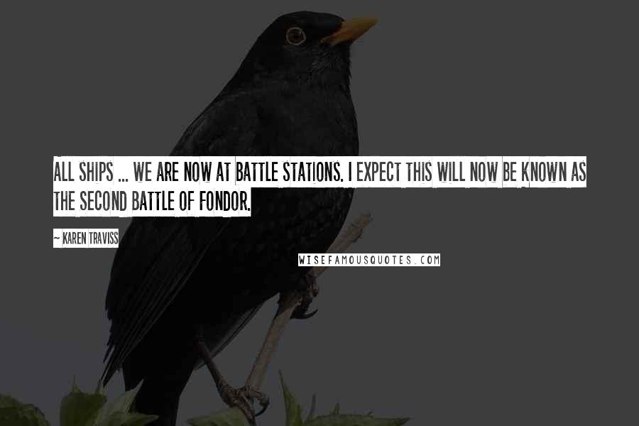 Karen Traviss Quotes: All ships ... we are now at battle stations. I expect this will now be known as the Second Battle of Fondor.