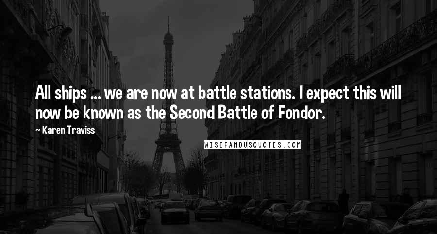 Karen Traviss Quotes: All ships ... we are now at battle stations. I expect this will now be known as the Second Battle of Fondor.