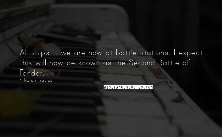 Karen Traviss Quotes: All ships ... we are now at battle stations. I expect this will now be known as the Second Battle of Fondor.