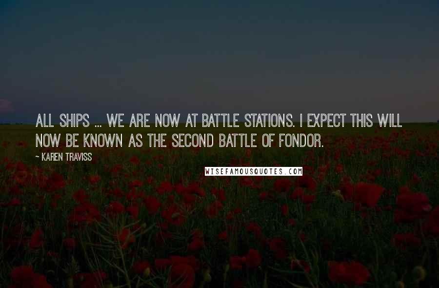 Karen Traviss Quotes: All ships ... we are now at battle stations. I expect this will now be known as the Second Battle of Fondor.