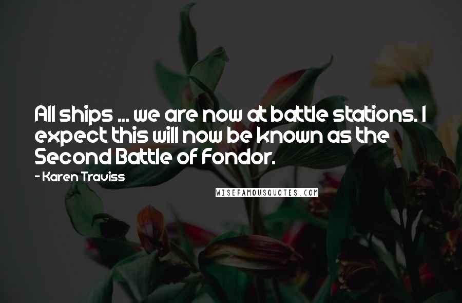 Karen Traviss Quotes: All ships ... we are now at battle stations. I expect this will now be known as the Second Battle of Fondor.