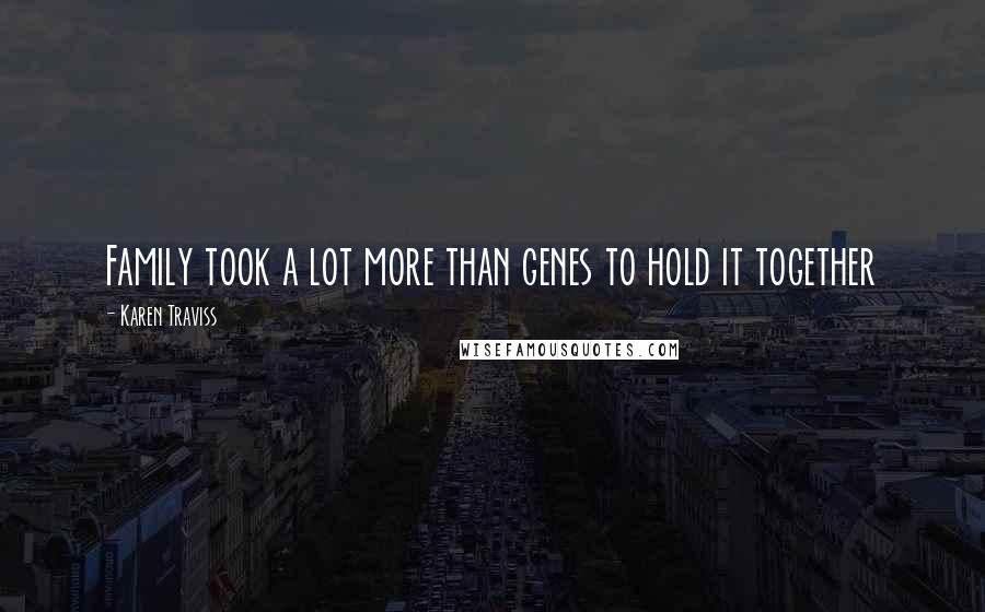 Karen Traviss Quotes: Family took a lot more than genes to hold it together