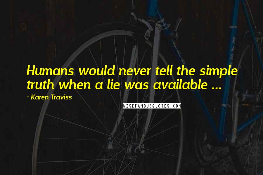 Karen Traviss Quotes: Humans would never tell the simple truth when a lie was available ...