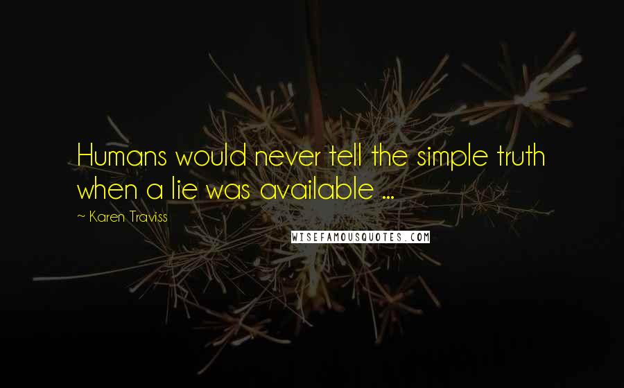 Karen Traviss Quotes: Humans would never tell the simple truth when a lie was available ...