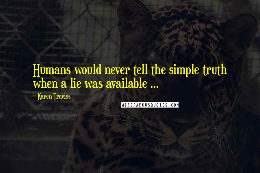 Karen Traviss Quotes: Humans would never tell the simple truth when a lie was available ...