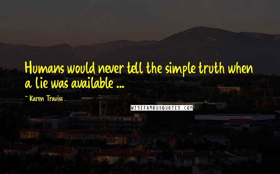 Karen Traviss Quotes: Humans would never tell the simple truth when a lie was available ...