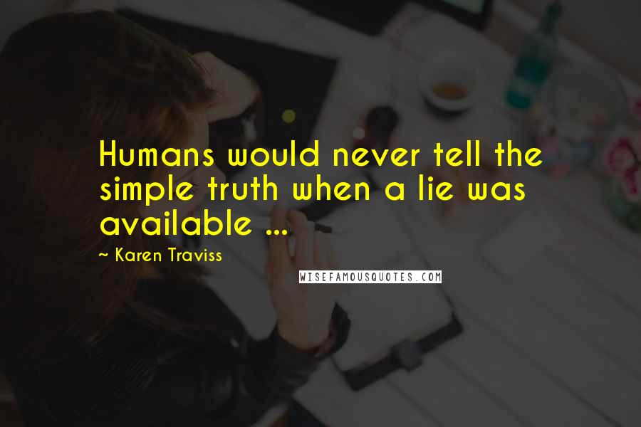 Karen Traviss Quotes: Humans would never tell the simple truth when a lie was available ...