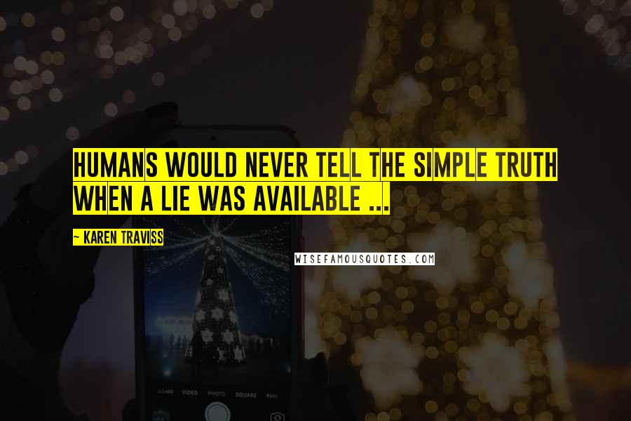 Karen Traviss Quotes: Humans would never tell the simple truth when a lie was available ...