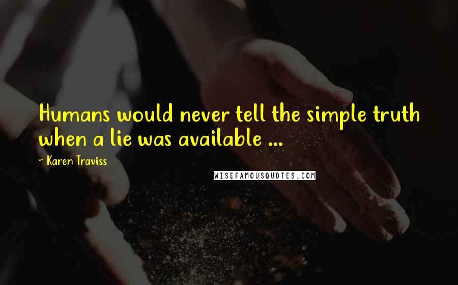 Karen Traviss Quotes: Humans would never tell the simple truth when a lie was available ...