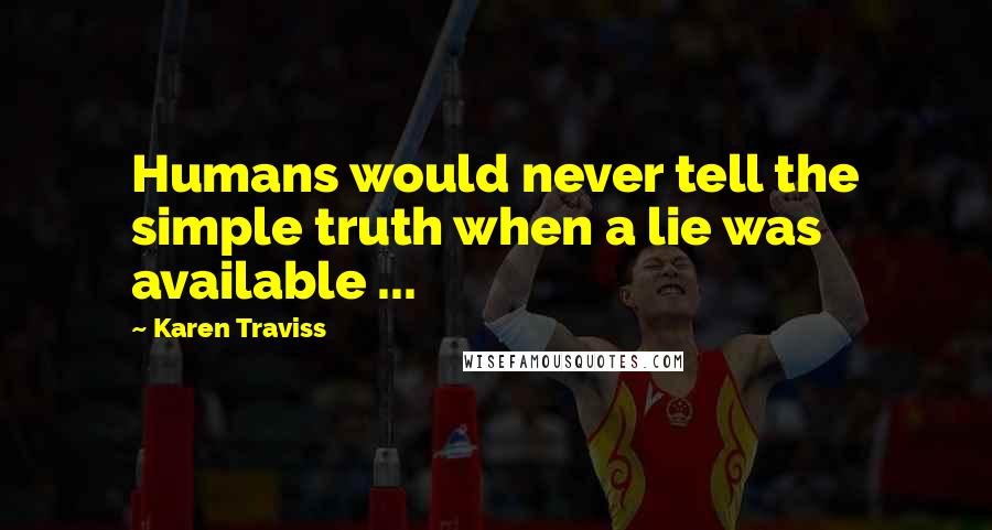 Karen Traviss Quotes: Humans would never tell the simple truth when a lie was available ...