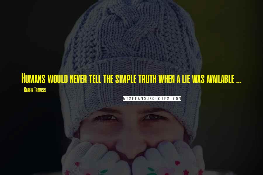 Karen Traviss Quotes: Humans would never tell the simple truth when a lie was available ...