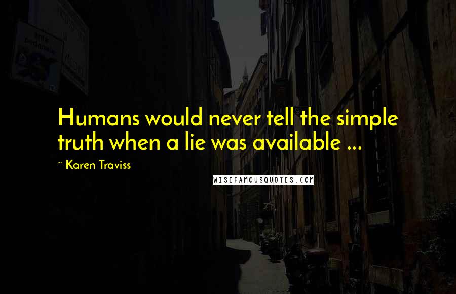 Karen Traviss Quotes: Humans would never tell the simple truth when a lie was available ...