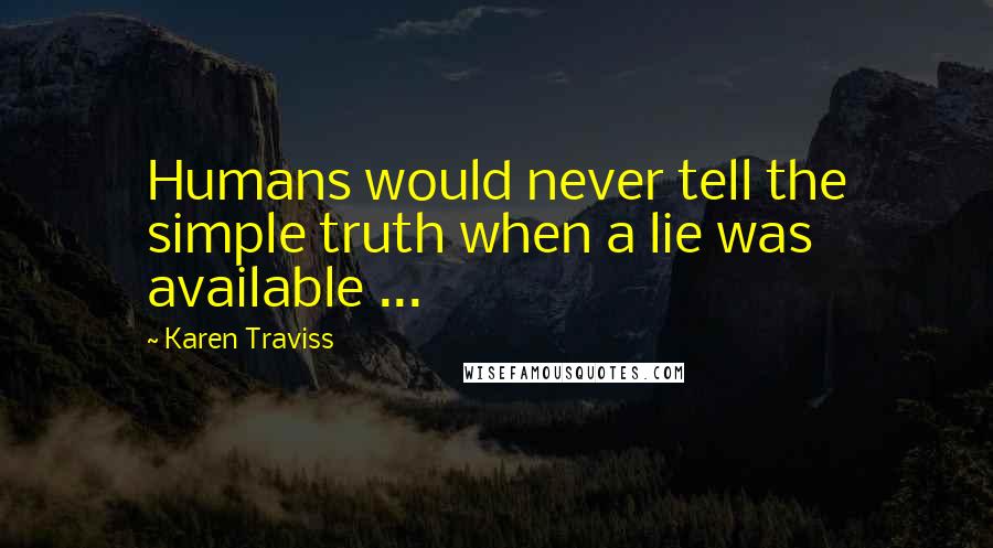 Karen Traviss Quotes: Humans would never tell the simple truth when a lie was available ...