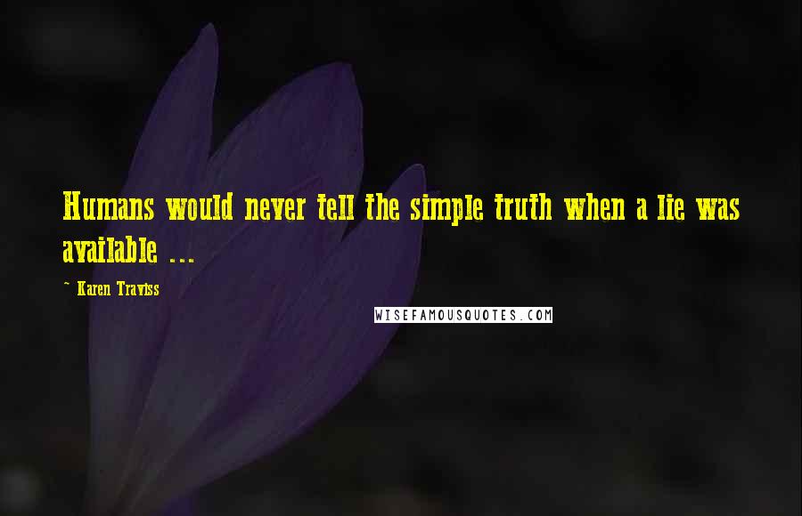 Karen Traviss Quotes: Humans would never tell the simple truth when a lie was available ...