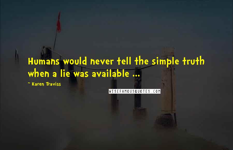 Karen Traviss Quotes: Humans would never tell the simple truth when a lie was available ...