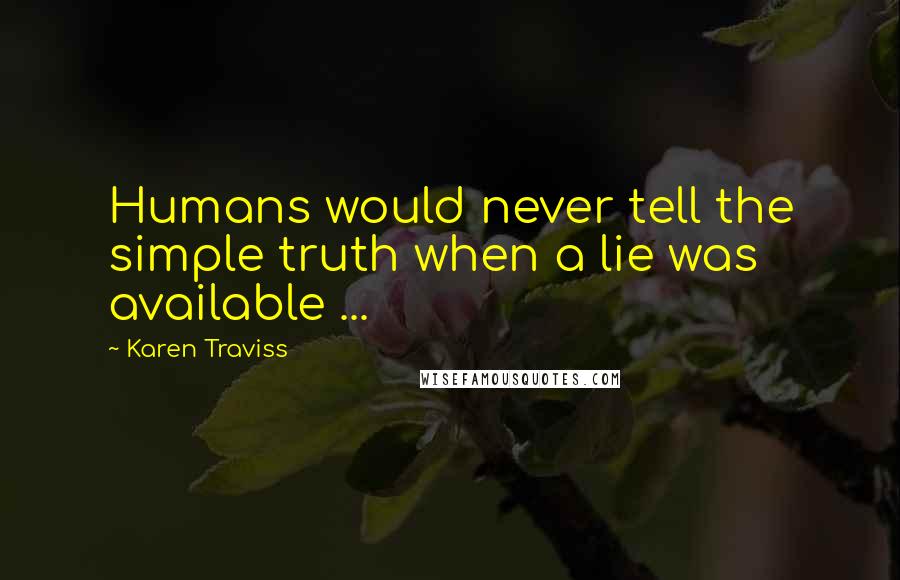 Karen Traviss Quotes: Humans would never tell the simple truth when a lie was available ...