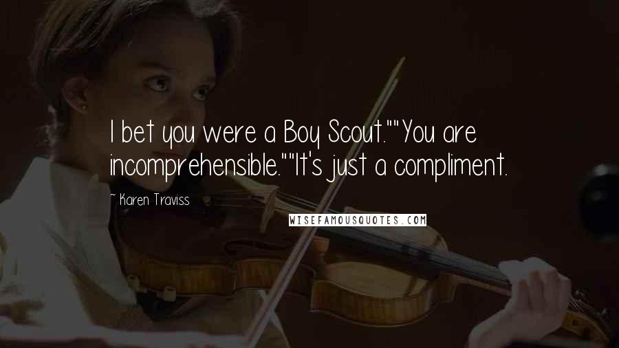 Karen Traviss Quotes: I bet you were a Boy Scout.""You are incomprehensible.""It's just a compliment.