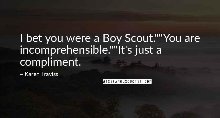 Karen Traviss Quotes: I bet you were a Boy Scout.""You are incomprehensible.""It's just a compliment.