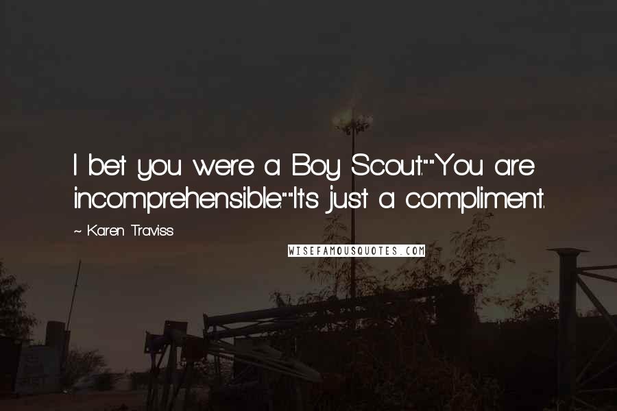 Karen Traviss Quotes: I bet you were a Boy Scout.""You are incomprehensible.""It's just a compliment.