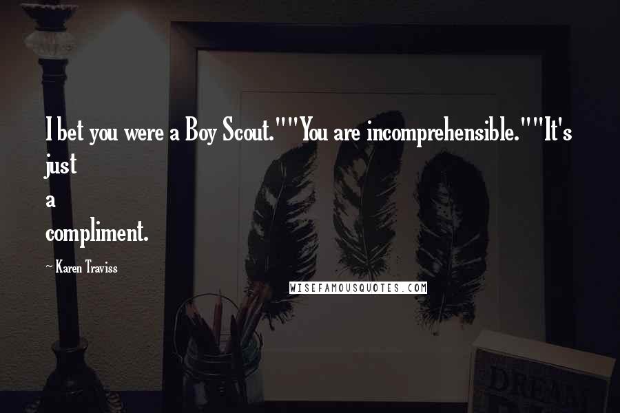 Karen Traviss Quotes: I bet you were a Boy Scout.""You are incomprehensible.""It's just a compliment.